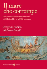 Il mare che corrompe. Per una storia del Mediterraneo dall'età del ferro all'età moderna - Librerie.coop