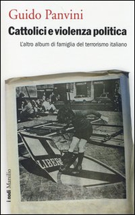Cattolici e violenza politica. L'altro album di famiglia del terrorismo italiano - Librerie.coop