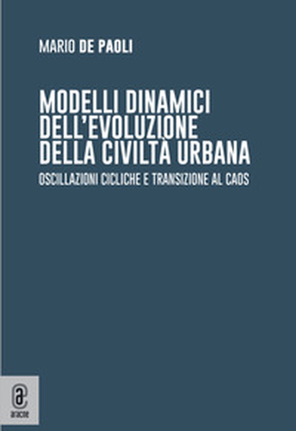 Modelli dinamici dell'evoluzione della civiltà urbana. Oscillazioni cicliche e transizione al caos - Librerie.coop Modelli dinamici dell'evoluzione della civiltà urbana. Oscillazioni cicliche e transizione al caos - Librerie.coop