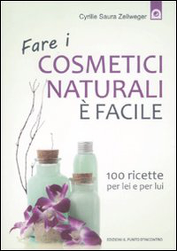 Fare i cosmetici naturali è facile. 100 ricette per lei e per lui - Librerie.coop Fare i cosmetici naturali è facile. 100 ricette per lei e per lui - Librerie.coop