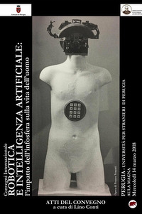 Robotica e intelligenza artificiale. L'impatto dell'infosfera sulla vita dell'uomo. Atti del Convegno (Perugia, 14 marzo 2018) - Librerie.coop Robotica e intelligenza artificiale. L'impatto dell'infosfera sulla vita dell'uomo. Atti del Convegno (Perugia, 14 marzo 2018) - Librerie.coop