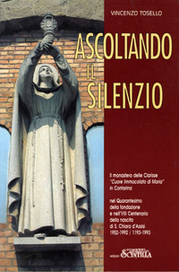Ascoltando il silenzio. Il monastero delle Clarisse «Cuore Immacolato di Maria» in Contarina nel Quarantesimo della fondazione e nell'VIII Centenario della nascita di S. Chiara d'Assisi. 1952-1992/1193-1993 - Librerie.coop Ascoltando il silenzio. Il monastero delle Clarisse «Cuore Immacolato di Maria» in Contarina nel Quarantesimo della fondazione e nell'VIII Centenario della nascita di S. Chiara d'Assisi. 1952-1992/1193-1993 - Librerie.coop