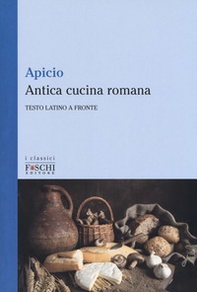 Antica cucina romana. Testo latino a fronte - Librerie.coop