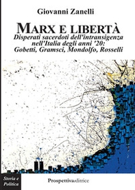 Marx e libertà. Disperati sacerdoti dell'intransigenza nell'Italia degli anni '20: Gobetti, Gramsci, Mondolfo, Rosselli - Librerie.coop