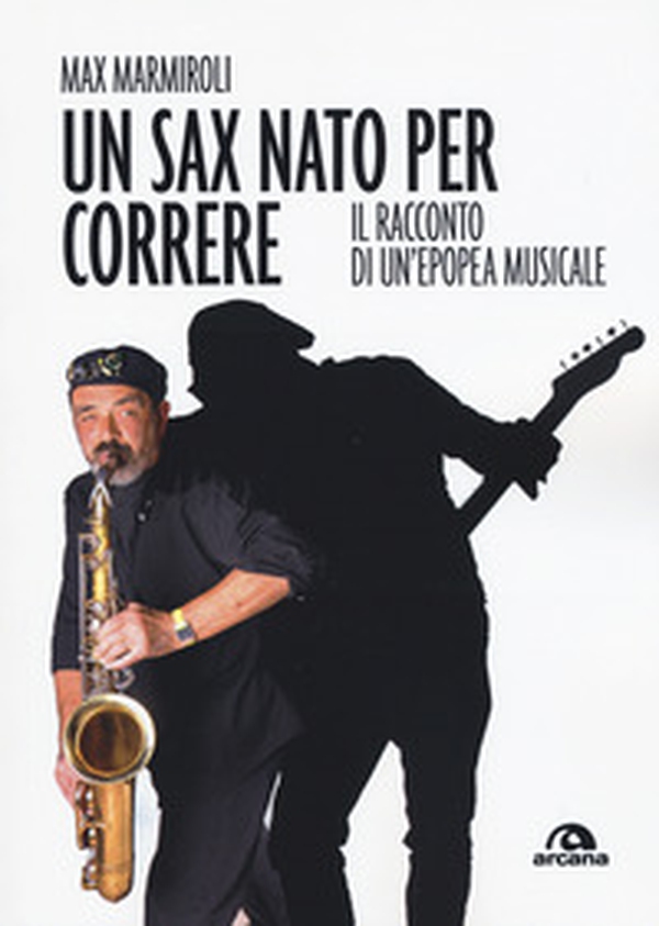 Un sax nato per correre. Il racconto di un'epopea musicale - Librerie.coop Un sax nato per correre. Il racconto di un'epopea musicale - Librerie.coop