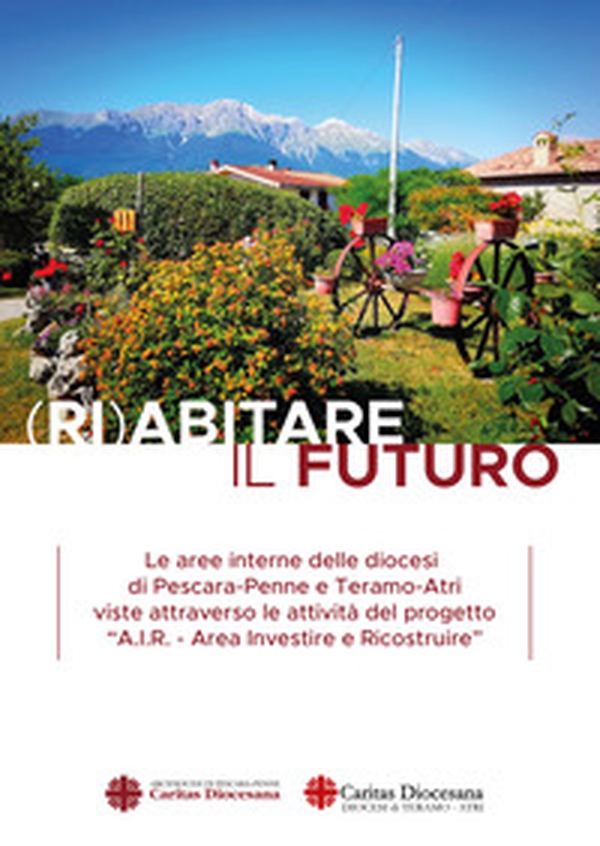 (Ri)abitare il futuro. Le aree interne delle diocesi di Pescara-Penne e Teramo-Atri viste attraverso le attività del progetto «A.I.R. Area Investire e Ricostruire» - Librerie.coop (Ri)abitare il futuro. Le aree interne delle diocesi di Pescara-Penne e Teramo-Atri viste attraverso le attività del progetto «A.I.R. Area Investire e Ricostruire» - Librerie.coop