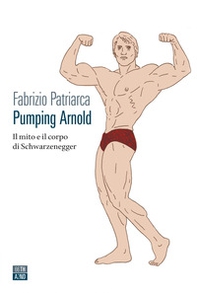 Pumping Arnold. Il mito e il corpo di Schwarzenegger - Librerie.coop