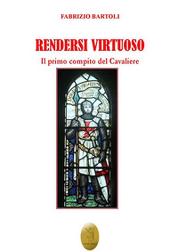 Rendersi virtuoso. Il primo compito del cavaliere - Librerie.coop Rendersi virtuoso. Il primo compito del cavaliere - Librerie.coop