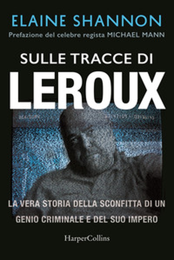 Sulle tracce di LeRoux. La vera storia della sconfitta di un genio criminale e del suo impero - Librerie.coop Sulle tracce di LeRoux. La vera storia della sconfitta di un genio criminale e del suo impero - Librerie.coop