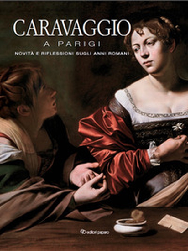 Caravaggio a Parigi. Novità e riflessioni sugli anni romani - Librerie.coop Caravaggio a Parigi. Novità e riflessioni sugli anni romani - Librerie.coop