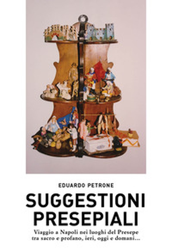 Suggestioni presepiali. Viaggio a Napoli nei luoghi del Presepe tra sacro e profano, ieri, oggi e domani... - Librerie.coop Suggestioni presepiali. Viaggio a Napoli nei luoghi del Presepe tra sacro e profano, ieri, oggi e domani... - Librerie.coop