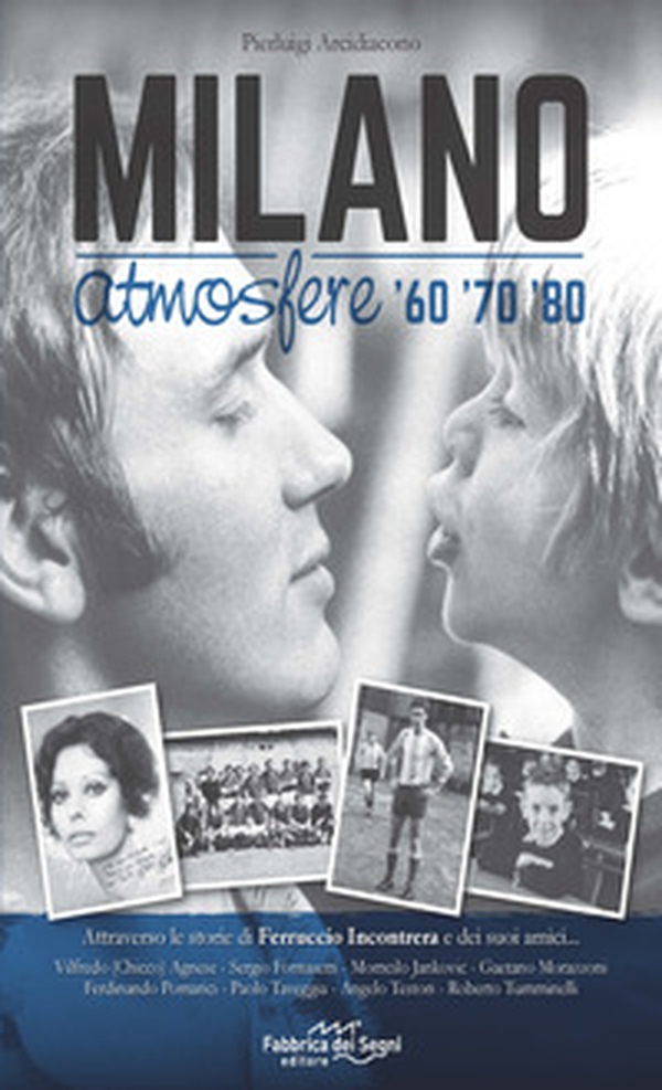 Milano atmosfere '60 '70 '80. Attraverso le storie di Ferruccio Incontrera e dei suoi amici - Librerie.coop Milano atmosfere '60 '70 '80. Attraverso le storie di Ferruccio Incontrera e dei suoi amici - Librerie.coop