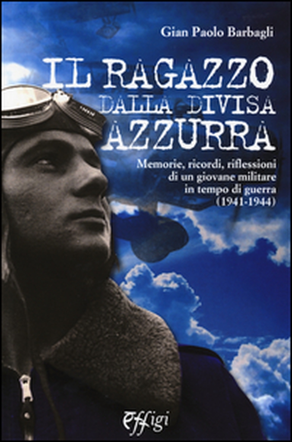 Il ragazzo dalla divisa azzurra. Memorie, ricordi, riflessioni di un giovane militare in tempo di guerra (1941-1944) - Librerie.coop Il ragazzo dalla divisa azzurra. Memorie, ricordi, riflessioni di un giovane militare in tempo di guerra (1941-1944) - Librerie.coop