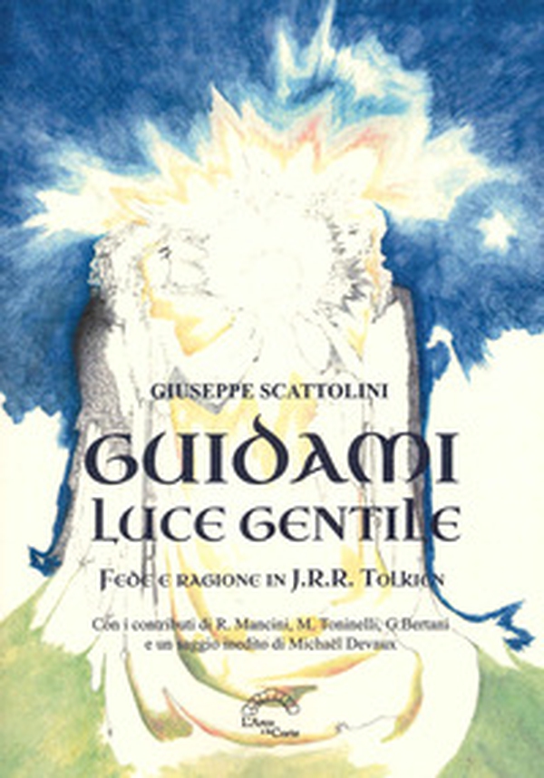 Guidami luce gentile. Fede e ragione in J. R. R. Tolkien - Librerie.coop Guidami luce gentile. Fede e ragione in J. R. R. Tolkien - Librerie.coop
