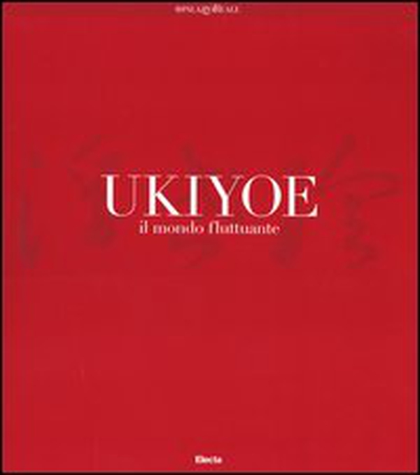 Ukiyoe. Il mondo fluttuante. Catalogo della mostra (Milano, 7 febbraio-30 maggio 2004) - Librerie.coop Ukiyoe. Il mondo fluttuante. Catalogo della mostra (Milano, 7 febbraio-30 maggio 2004) - Librerie.coop