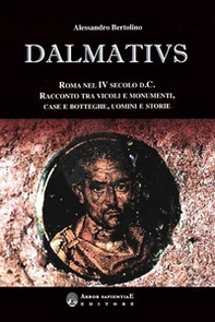 Dalmatius. Roma nel IV secolo d. C. Racconto tra vicoli e monumenti, case e botteghe, uomini e storie - Librerie.coop