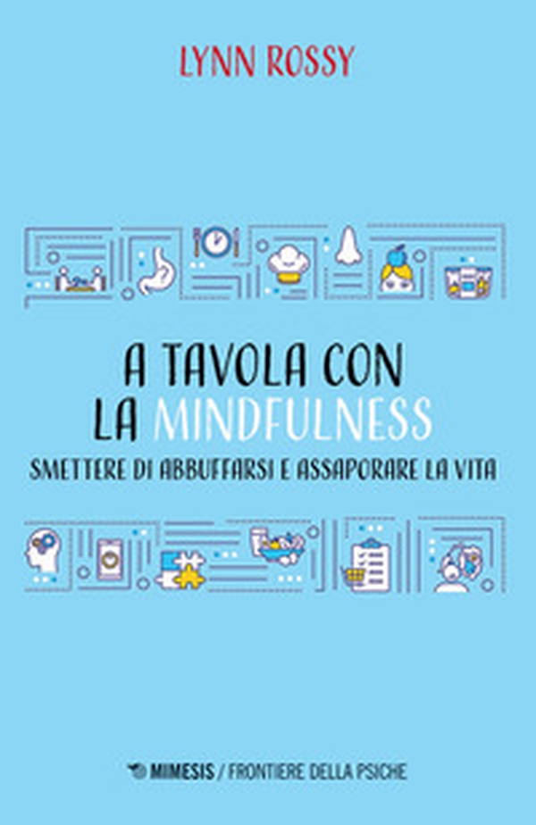 A tavola con la mindfulness. Smettere di abbuffarsi e assaporare la vita - Librerie.coop A tavola con la mindfulness. Smettere di abbuffarsi e assaporare la vita - Librerie.coop