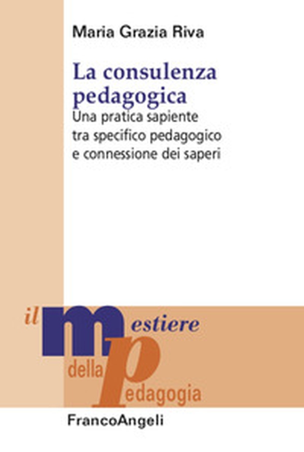 La consulenza pedagogica. Una pratica sapiente tra specifico pedagogico e connessione dei saperi - Librerie.coop La consulenza pedagogica. Una pratica sapiente tra specifico pedagogico e connessione dei saperi - Librerie.coop