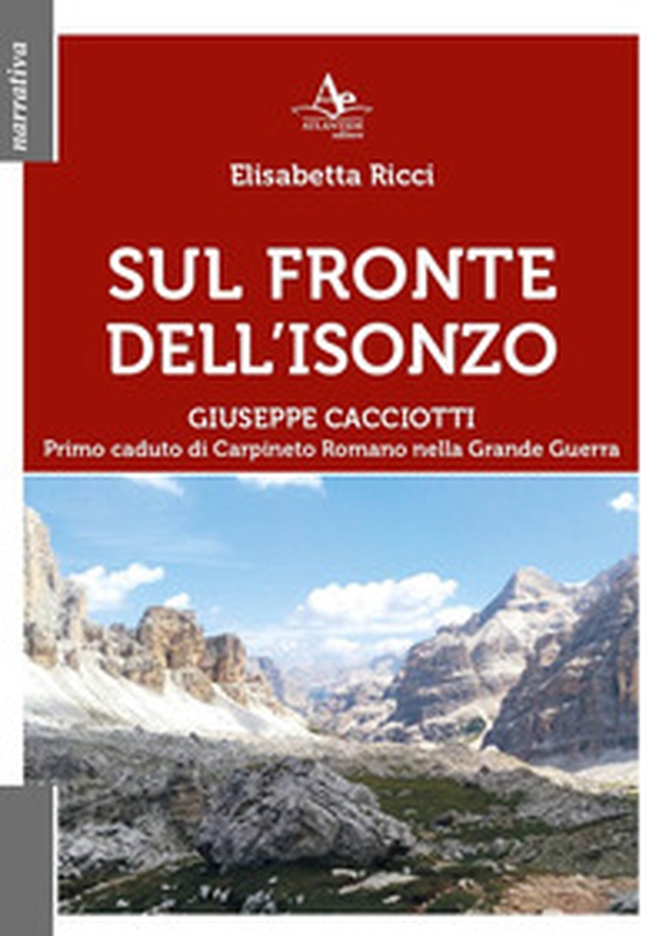 Sul fronte dell'Isonzo. Giuseppe Cacciotti. Primo caduto di Carpineto Romano nella Grande Guerra - Librerie.coop Sul fronte dell'Isonzo. Giuseppe Cacciotti. Primo caduto di Carpineto Romano nella Grande Guerra - Librerie.coop