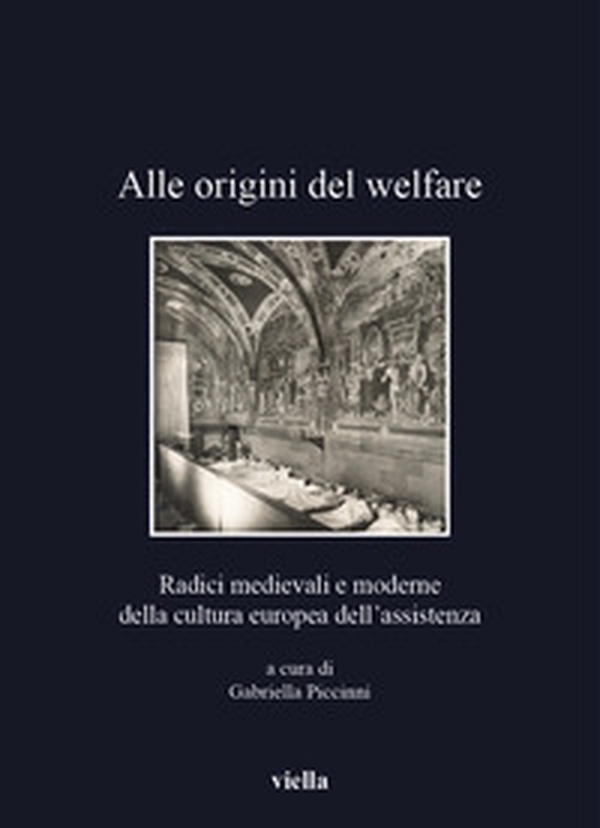 Alle origini del welfare. Radici medievali e moderne della cultura europea dell'assistenza - Librerie.coop Alle origini del welfare. Radici medievali e moderne della cultura europea dell'assistenza - Librerie.coop