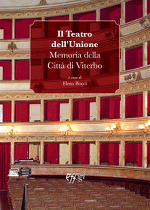 Il Teatro dell'Unione. Memoria della Città di Viterbo - Librerie.coop Il Teatro dell'Unione. Memoria della Città di Viterbo - Librerie.coop