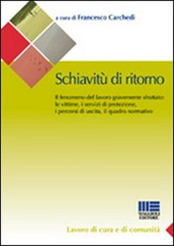 Schiavitù di ritorno. Il fenomeno del lavoro gravemente sfruttato: le vittime, i servizi di protezione, i percorsi di uscita, il quadro normativo - Librerie.coop Schiavitù di ritorno. Il fenomeno del lavoro gravemente sfruttato: le vittime, i servizi di protezione, i percorsi di uscita, il quadro normativo - Librerie.coop