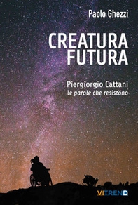 Creatura futura. Piergiorgio Cattani: le parole che resistono - Librerie.coop