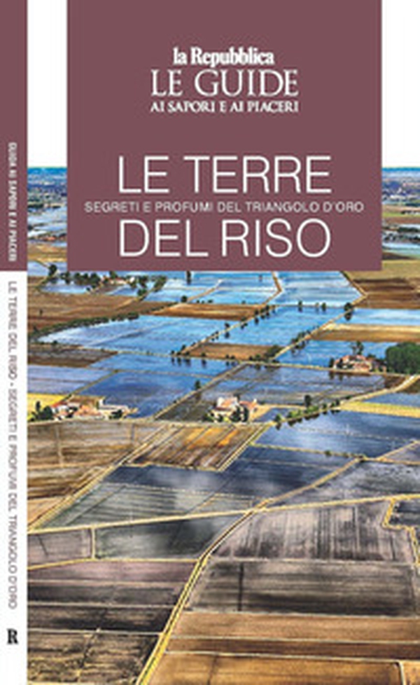 Le terre del riso. Segreti e profumi del triangolo d'oro. Le guide ai sapori e ai piaceri - Librerie.coop Le terre del riso. Segreti e profumi del triangolo d'oro. Le guide ai sapori e ai piaceri - Librerie.coop