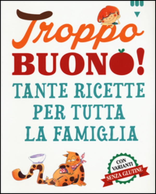 Troppo buono! Tante ricette per tutta la famiglia - Librerie.coop Troppo buono! Tante ricette per tutta la famiglia - Librerie.coop