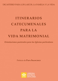 Itinerarios catecumenales para la vida matrimonial. Orientaciones pastorales para las Iglesias particulares - Librerie.coop