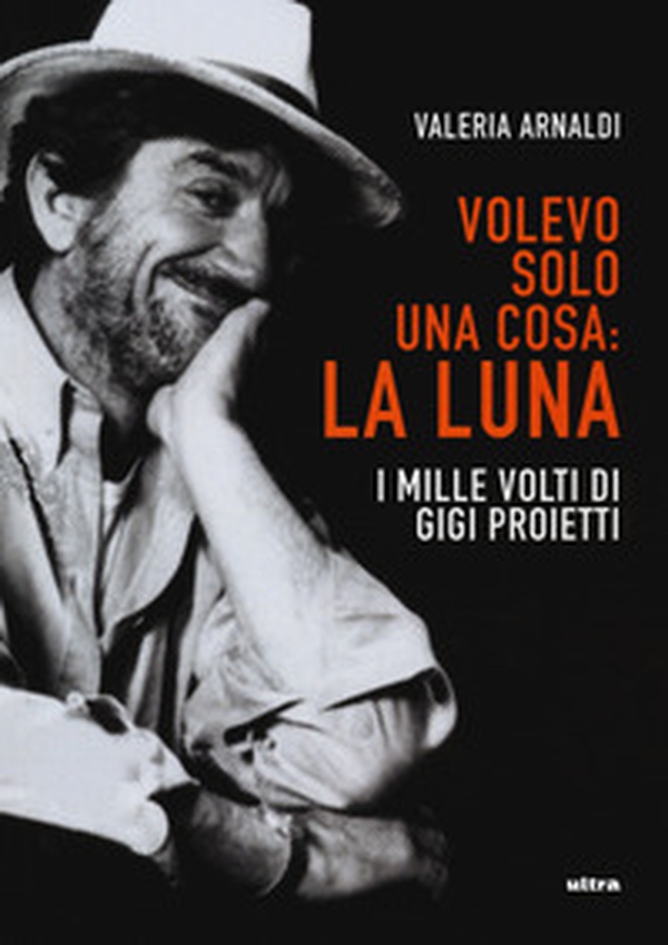 Volevo solo una cosa: la luna. I mille volti di Gigi Proietti - Librerie.coop Volevo solo una cosa: la luna. I mille volti di Gigi Proietti - Librerie.coop