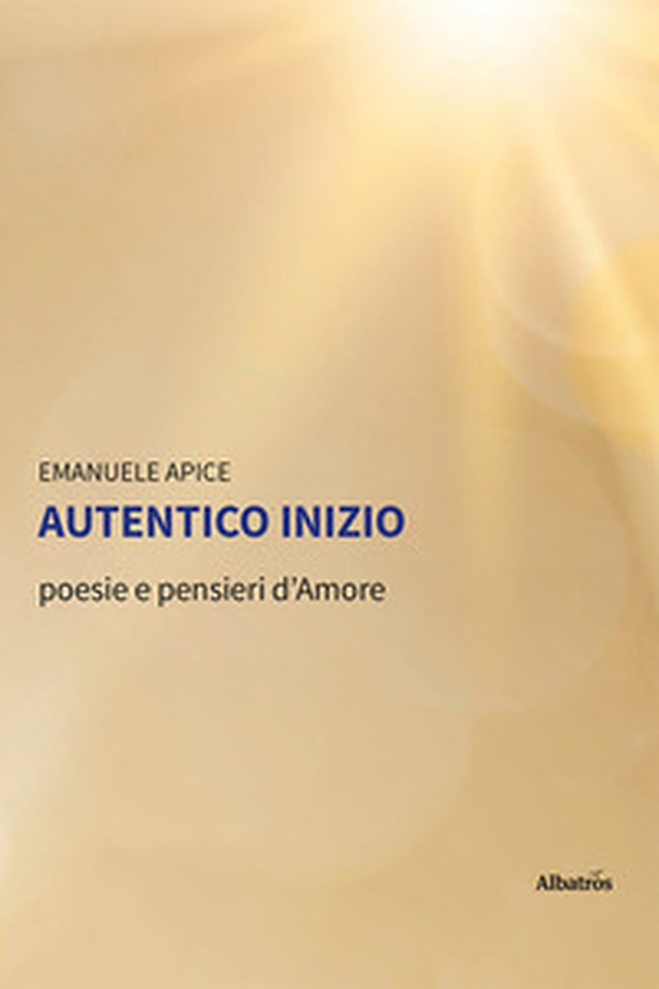 Autentico inizio. Poesie e pensieri d'amore - Librerie.coop Autentico inizio. Poesie e pensieri d'amore - Librerie.coop