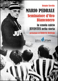 Mario Pedrale seminatore d'oro bianconero. La scuola calcio Juventus nella storia - Librerie.coop