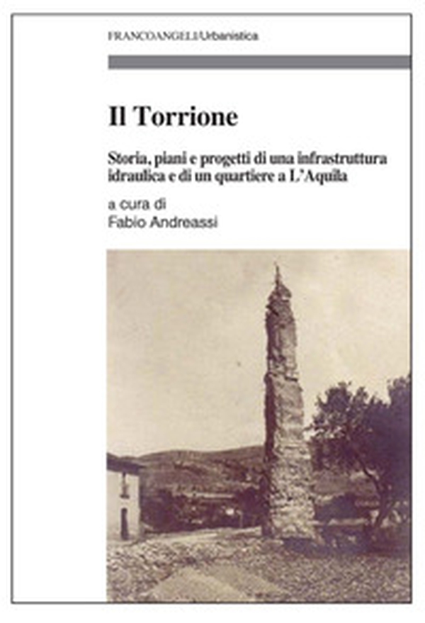 Il Torrione. Storia, piani e progetti di una infrastruttura idraulica e di un quartiere a L'Aquila - Librerie.coop Il Torrione. Storia, piani e progetti di una infrastruttura idraulica e di un quartiere a L'Aquila - Librerie.coop