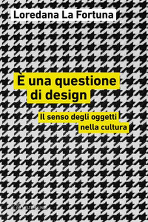 È una questione di design. Il senso degli oggetti nella cultura - Librerie.coop È una questione di design. Il senso degli oggetti nella cultura - Librerie.coop