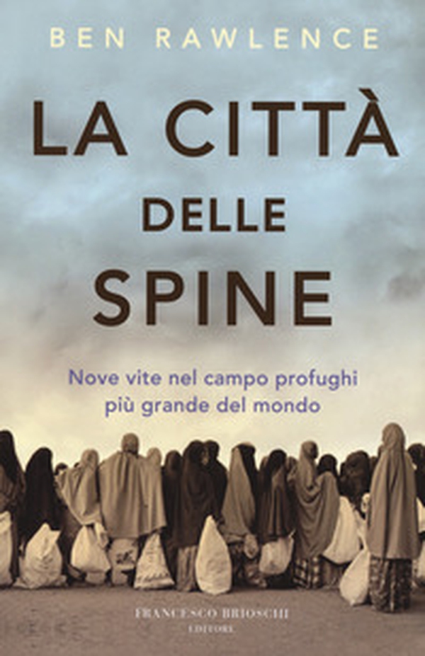 La città delle spine. Nove vite nel campo profughi più grande del mondo - Librerie.coop La città delle spine. Nove vite nel campo profughi più grande del mondo - Librerie.coop