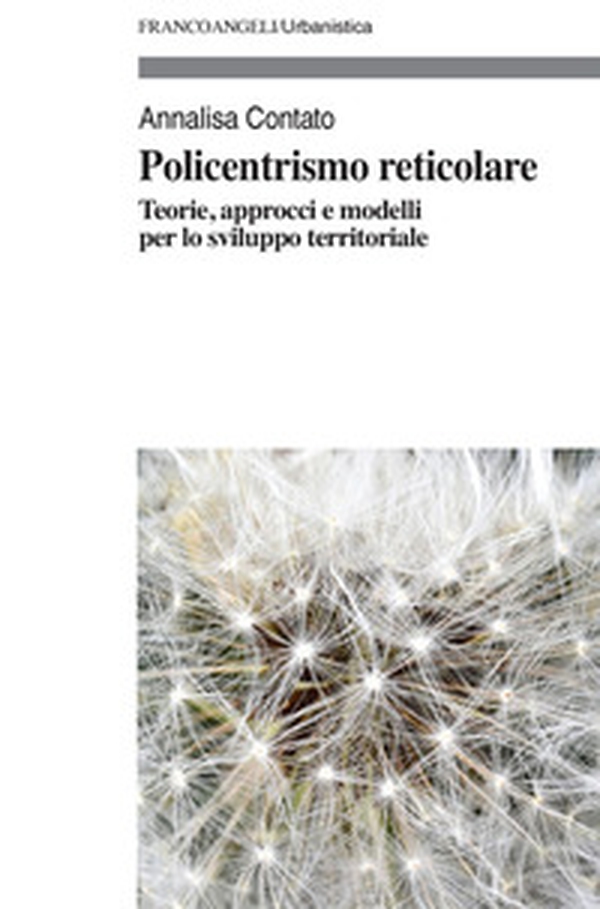 Policentrismo reticolare. Teorie, approcci e modelli per la pianificazione di città e territori - Librerie.coop Policentrismo reticolare. Teorie, approcci e modelli per la pianificazione di città e territori - Librerie.coop
