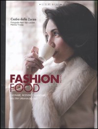 Fashion food Milano. Cucinare, ricevere e mangiare nell'era urbana-digitale - Librerie.coop