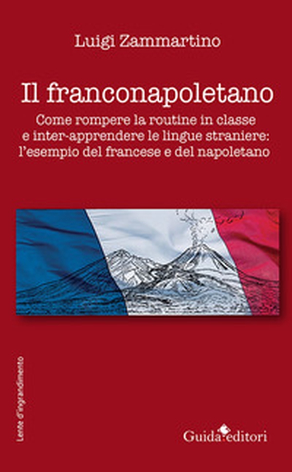 Il franconapoletano. Come rompere la routine in classe e inter-apprendere le lingue straniere: l'esempio del francese e del napoletano - Librerie.coop Il franconapoletano. Come rompere la routine in classe e inter-apprendere le lingue straniere: l'esempio del francese e del napoletano - Librerie.coop