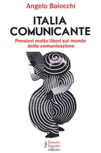 Italia comunicante. Pensieri molto liberi sul mondo della comunicazione - Librerie.coop