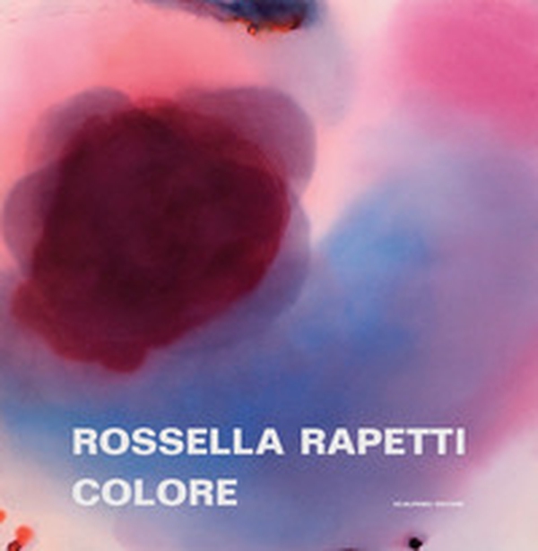 Rossella Rapetti. Colore. Catalogo della mostra (Segrate, 5 dicembre 2019-9 gennaio 2020) - Librerie.coop Rossella Rapetti. Colore. Catalogo della mostra (Segrate, 5 dicembre 2019-9 gennaio 2020) - Librerie.coop