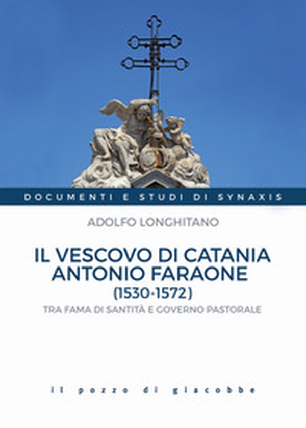 Il vescovo di Catania Antonio Faraone (1530-1572). Tra fama di santità e governo pastorale - Librerie.coop Il vescovo di Catania Antonio Faraone (1530-1572). Tra fama di santità e governo pastorale - Librerie.coop
