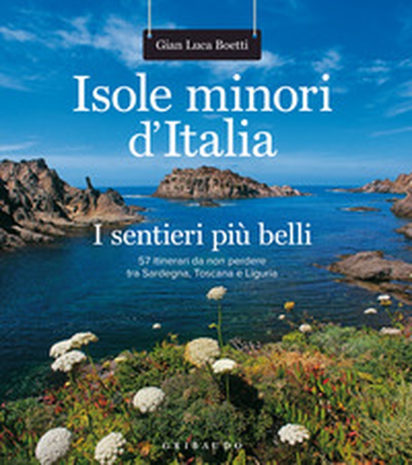 Isole minori d'Italia. I sentieri più belli. 57 itinerari da non perdere tra Sardegna, Toscana e Liguria - Librerie.coop Isole minori d'Italia. I sentieri più belli. 57 itinerari da non perdere tra Sardegna, Toscana e Liguria - Librerie.coop
