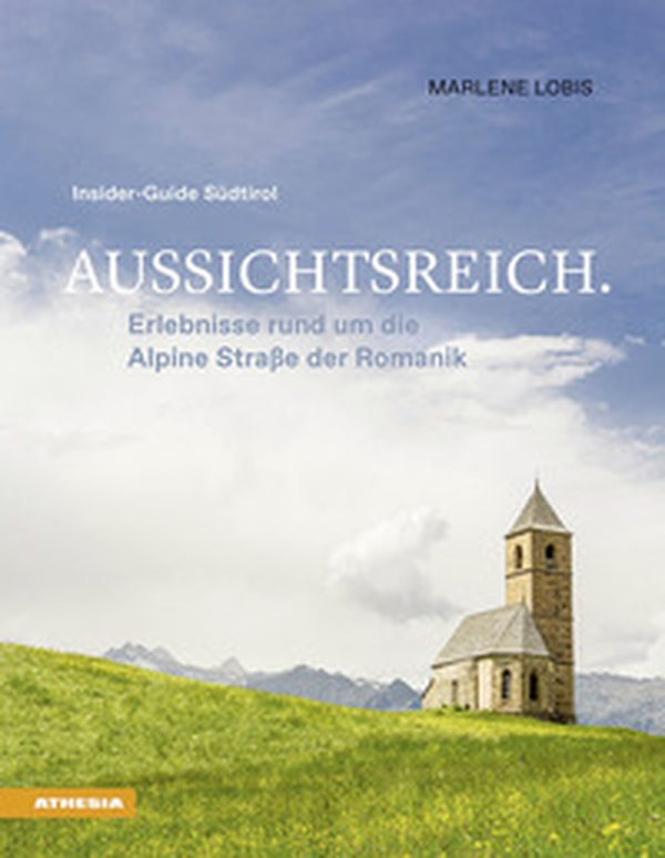 Aussichtsreich. Erlebnisse rund um die Alpine Straße der Romanik. Insider-Guide Südtirol - Librerie.coop Aussichtsreich. Erlebnisse rund um die Alpine Straße der Romanik. Insider-Guide Südtirol - Librerie.coop