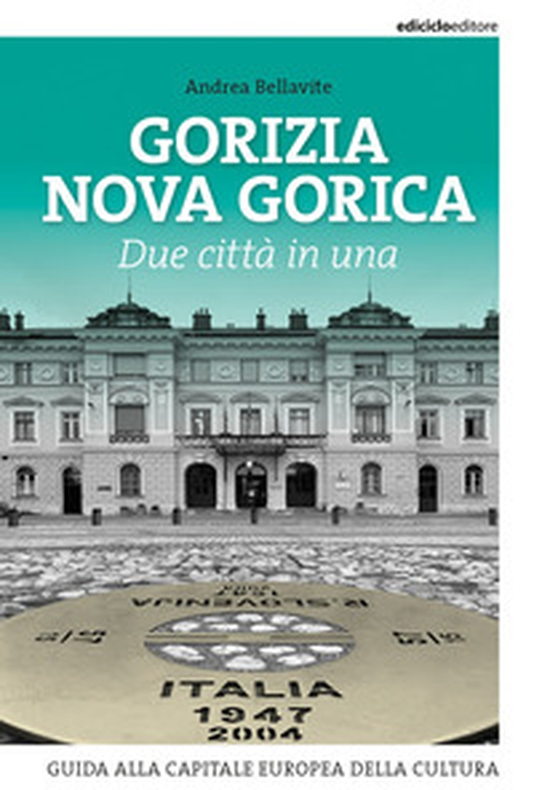 Gorizia Nova Gorica. Due città in una. Guida alla capitale europea della cultura - Librerie.coop Gorizia Nova Gorica. Due città in una. Guida alla capitale europea della cultura - Librerie.coop