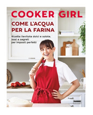 Come l'acqua per la farina. Ricette lievitate dolci e salate, basi e segreti per impasti perfetti - Librerie.coop