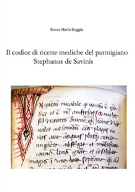 Il codice di ricette mediche del parmigiano Stephanus de Savinis - Librerie.coop