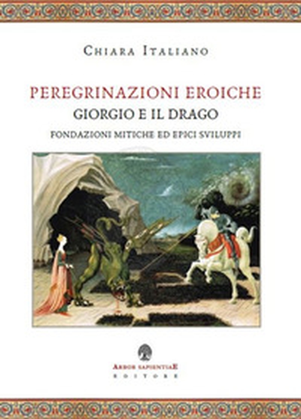 Peregrinazioni eroiche. Giorgio e il drago, fondazioni mitiche ed epici sviluppi - Librerie.coop Peregrinazioni eroiche. Giorgio e il drago, fondazioni mitiche ed epici sviluppi - Librerie.coop