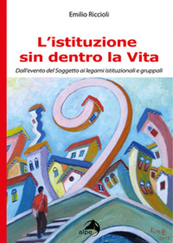 L'istituzione sin dentro la vita. Dall'evento del soggetto ai legami istituzionali e gruppali - Librerie.coop L'istituzione sin dentro la vita. Dall'evento del soggetto ai legami istituzionali e gruppali - Librerie.coop