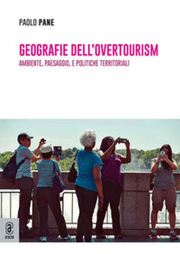 Geografie dell'overtourism. Ambiente, paesaggio, e politiche territoriali - Librerie.coop Geografie dell'overtourism. Ambiente, paesaggio, e politiche territoriali - Librerie.coop